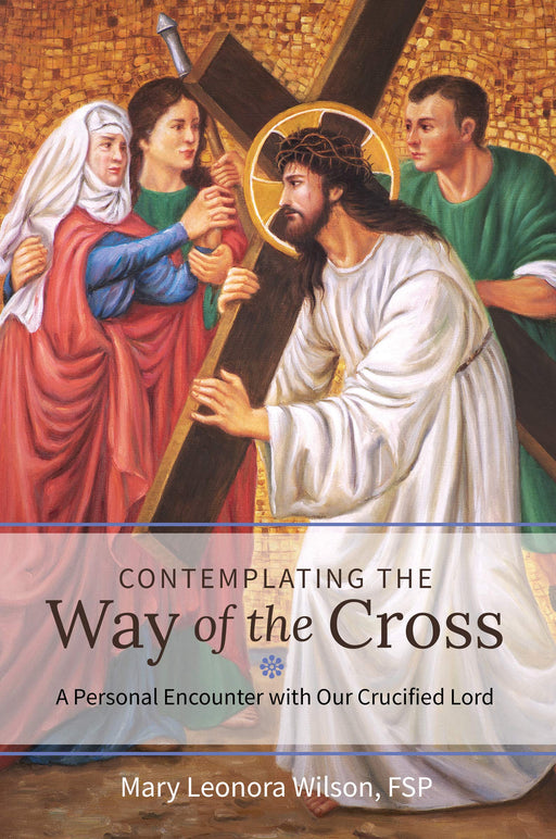 Contemplating the Way of the Cross: A Personal Encounter with Our Crucified Lord by Mary Leonora Wilson, FSP