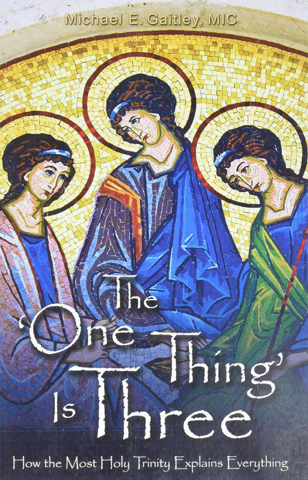 The One Thing Is Three: How the Most Holy Trinity Explains Everything by Michael Gaitley, MIC
