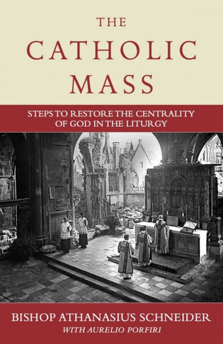 The Catholic Mass: Steps to Restore the Centrality of God in the Liturgy by Bishop Athanasius Schneider