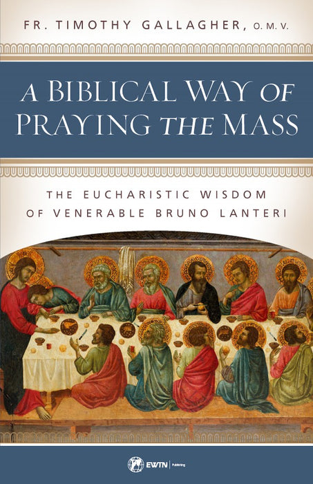 A Biblical Way of Praying the Mass: The Eucharistic Wisdom of Venerable Bruno Lanteri by Fr. Timothy Gallagher, OMV