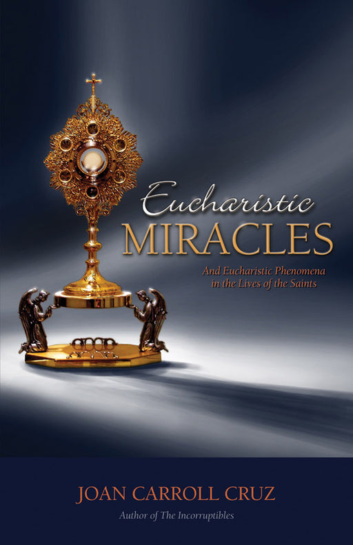 Eucharistic Miracles: And Eucharistic Phenomenon in the Lives of the Saints by Joan Carroll Cruz