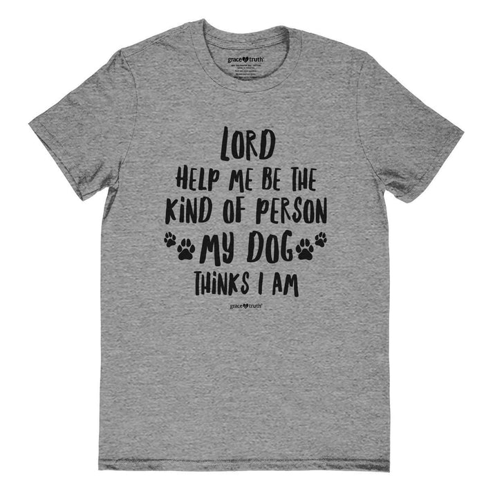 Lord, Help Me be the Kind of Person My Dog Thinks I am T-Shirt