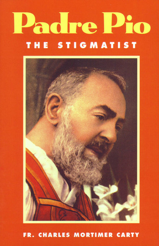 Padre Pio: The Stigmatist by Fr. Charles M. Carty