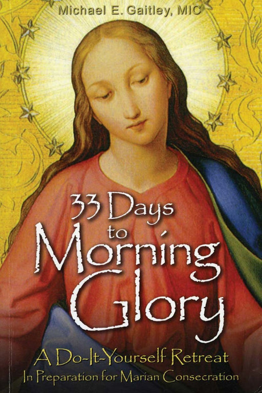33 Days to Morning Glory by Michael E. Gaitley, MIC