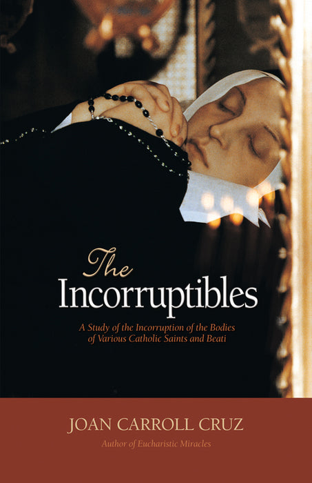 The Incorruptibles: A Study of Incorruption in the Bodies of Various Saints and Beati by Joan Carroll Cruz