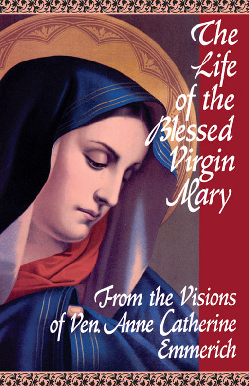 The Life of the Blessed Virgin Mary: From the Visions of Venerable Anne Catherine Emmerich