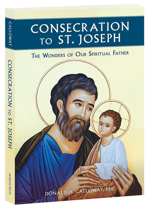 Consecration to St. Joseph: The Wonders of Our Spiritual Father by Donald Calloway, MIC