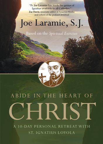 Abide in the Heart of Christ: A 10-Day Personal Retreat with St. Ignatius Loyola by Fr. Joe Laramie, SJ
